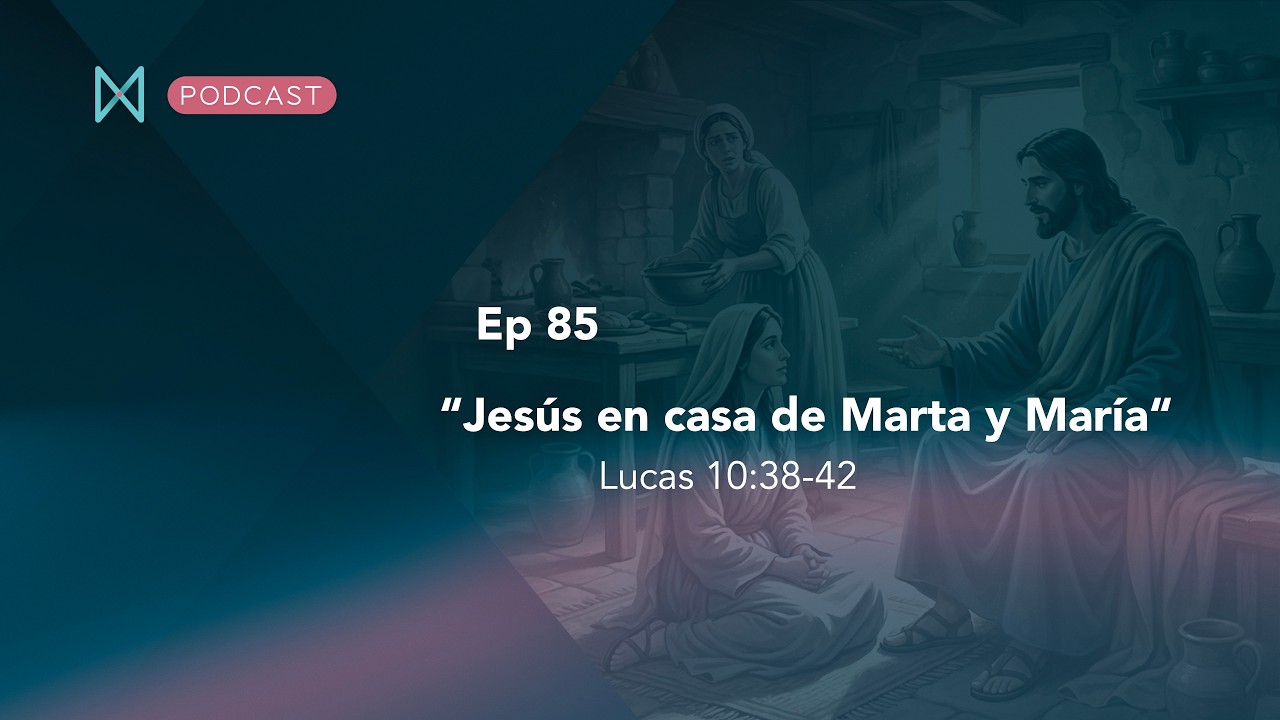 Jesús en casa de Marta y María - Lucas 10:38-42  / Ep 85
