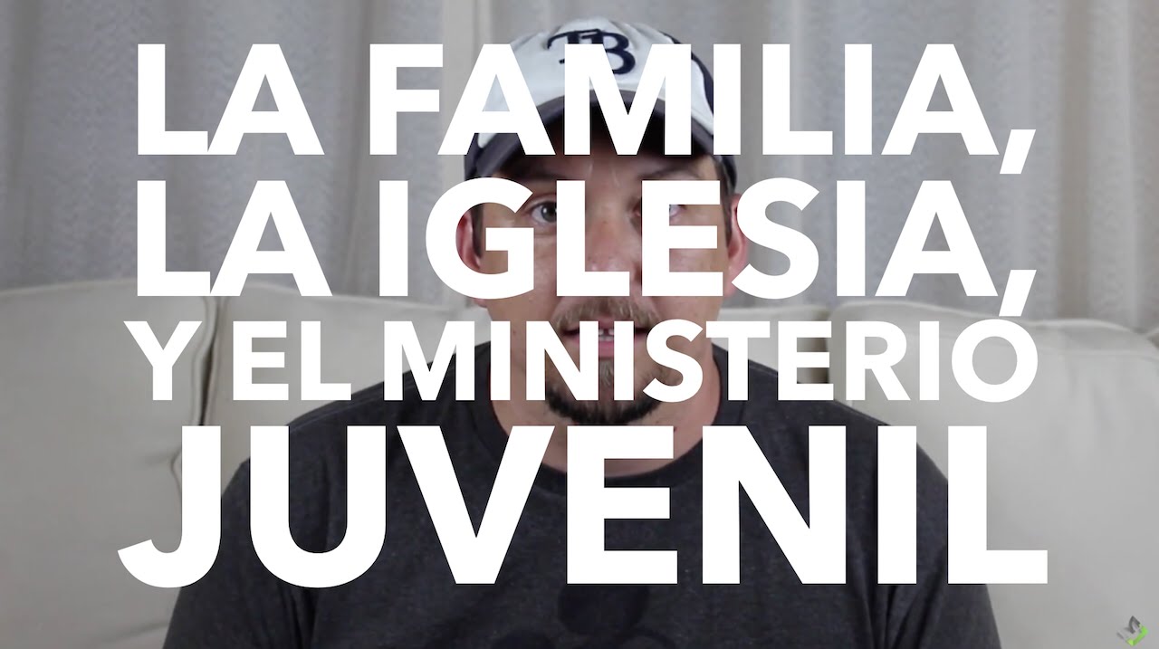 La Iglesia, La Familia, y el Ministerio Juvenil
