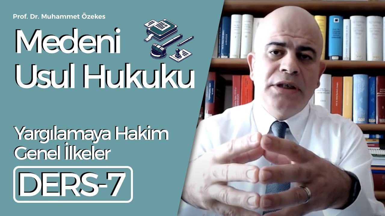 Prof. Dr. Muhammet Özekes- Medeni Usul Hukuku Dersi 7: Yargılamaya Hakim Genel İlkeler