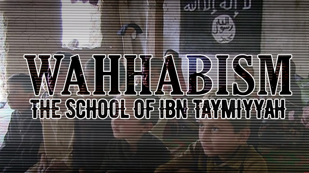 Wahhabism: The School of Ibn Taymiyyah - The Root of Terrorism?