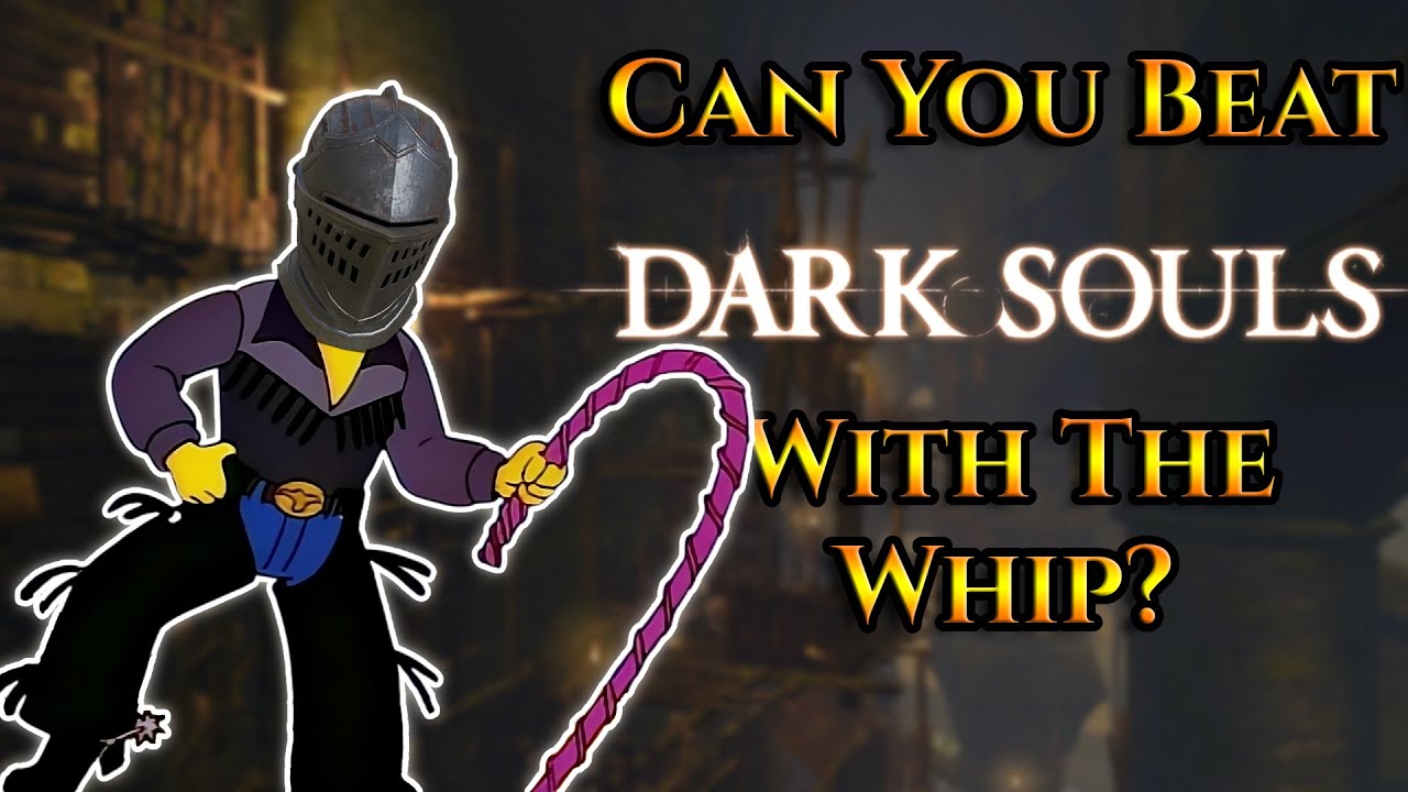 Can You Beat Dark Souls With The Whip?