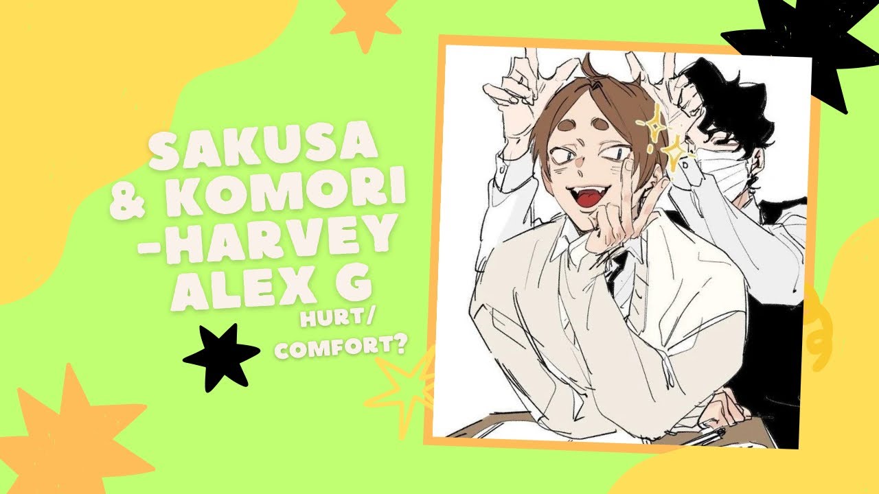 {Sakusa & Komori} ~||~ {Harvey - Alex G} ~||~ {hurt/comfort?)  ~||~ {big gc}
