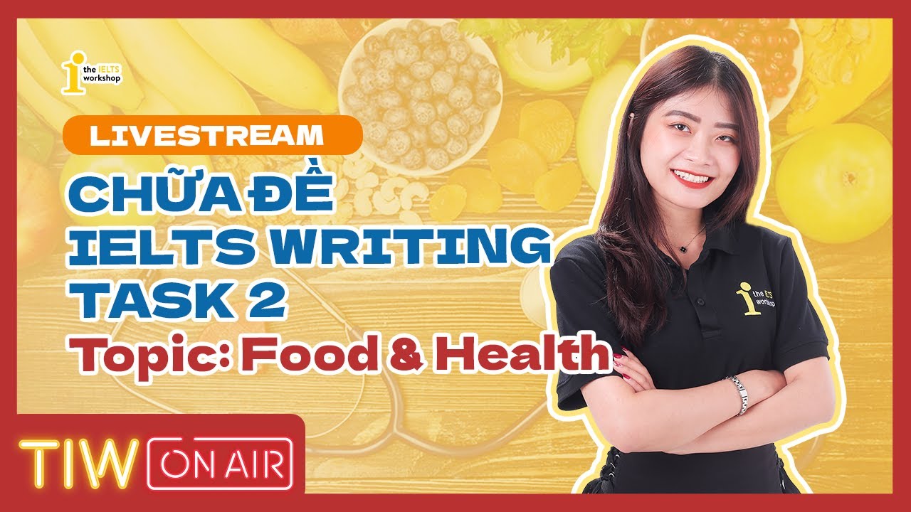 CHỮA ĐỀ IELTS WRITING 2022 - TASK 2: FOOD & HEALTH | TIW'S LIVESTREAM by The IELTS Workshop