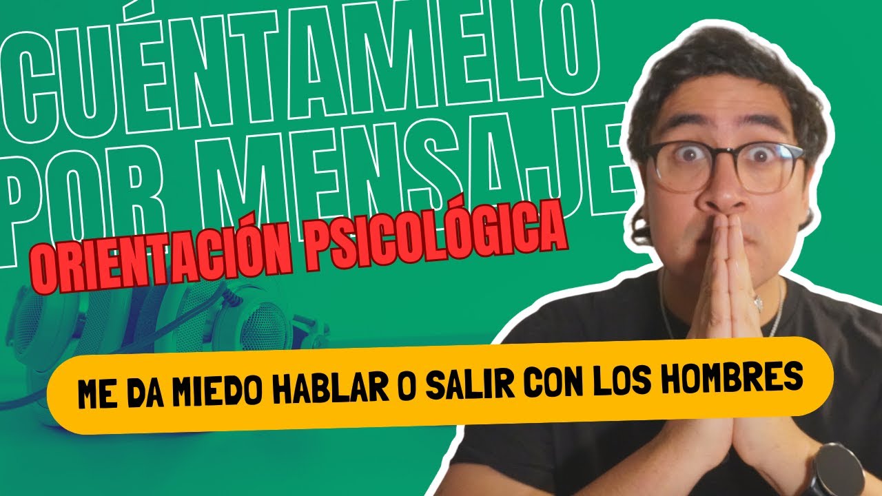 Me da miedo hablar o salir con los hombres - Cuéntamelo por mensaje