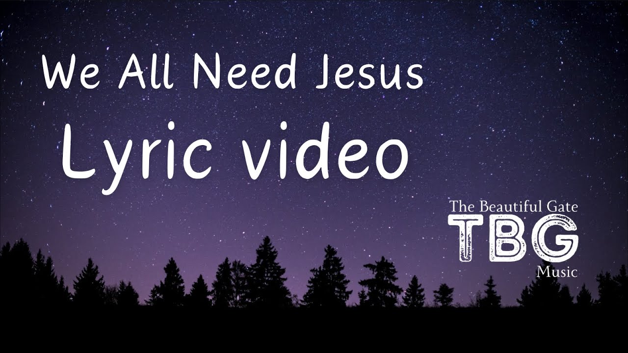 The Beautiful Gate Music // We All Need Jesus (Official Lyric Video)