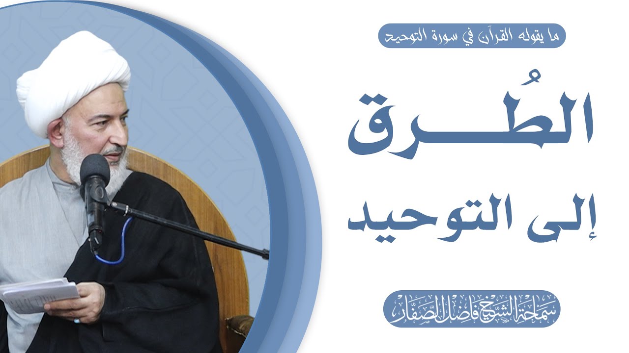 ما يقوله القرآن في سورة التوحيد/20- الطرق إلى التوحيد - سماحة الشيخ فاضل الصفار