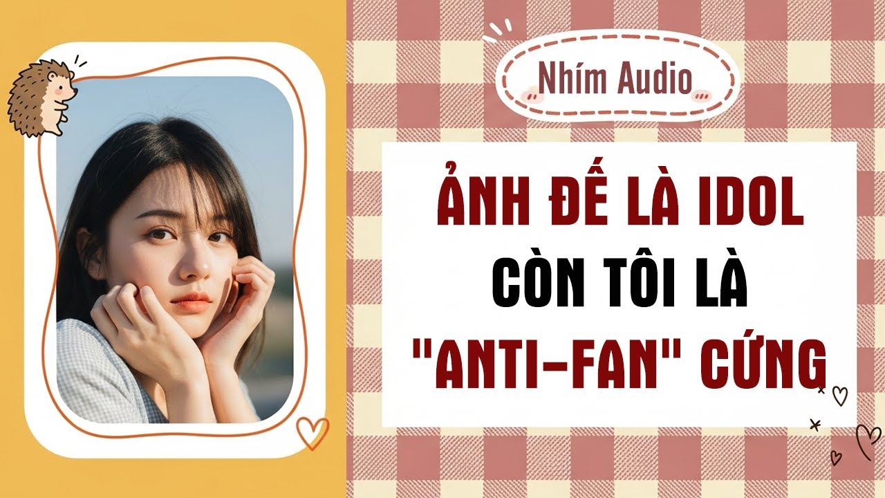 【Truyện Audio】ẢNH ĐẾ LÀ IDOL, CÒN TÔI LÀ 