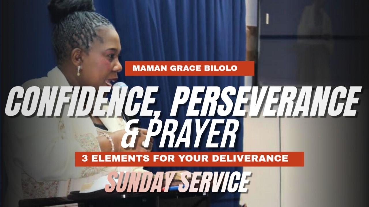 Sunday Service - Confidence, Perseverance & Prayer: 3 Key Elements for Your Deliverance.