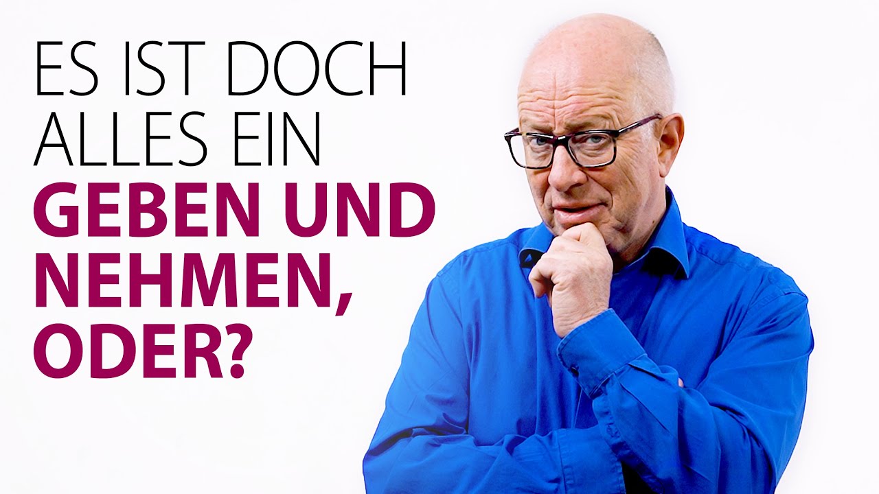 Es ist doch alles ein Geben und Nehmen, oder?