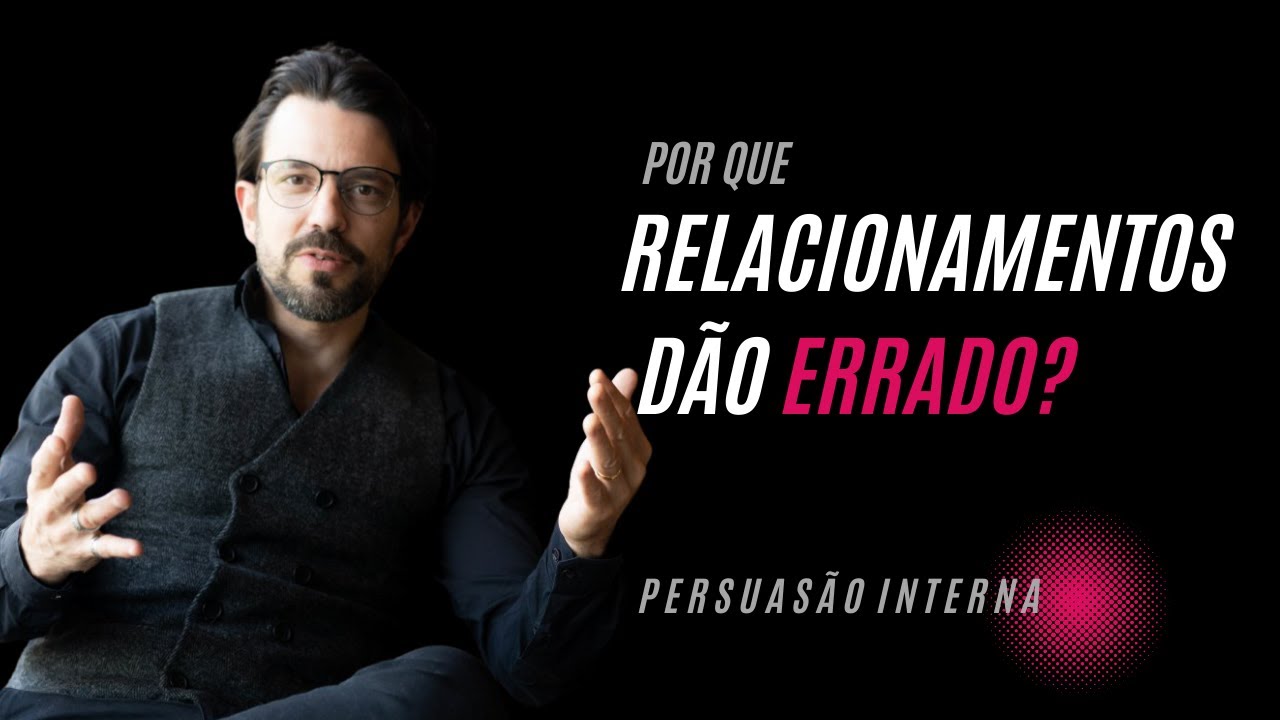 POR QUE RELACIONAMENTOS D&Atilde;O ERRADO I PERSUAS&Atilde;O INTERNA