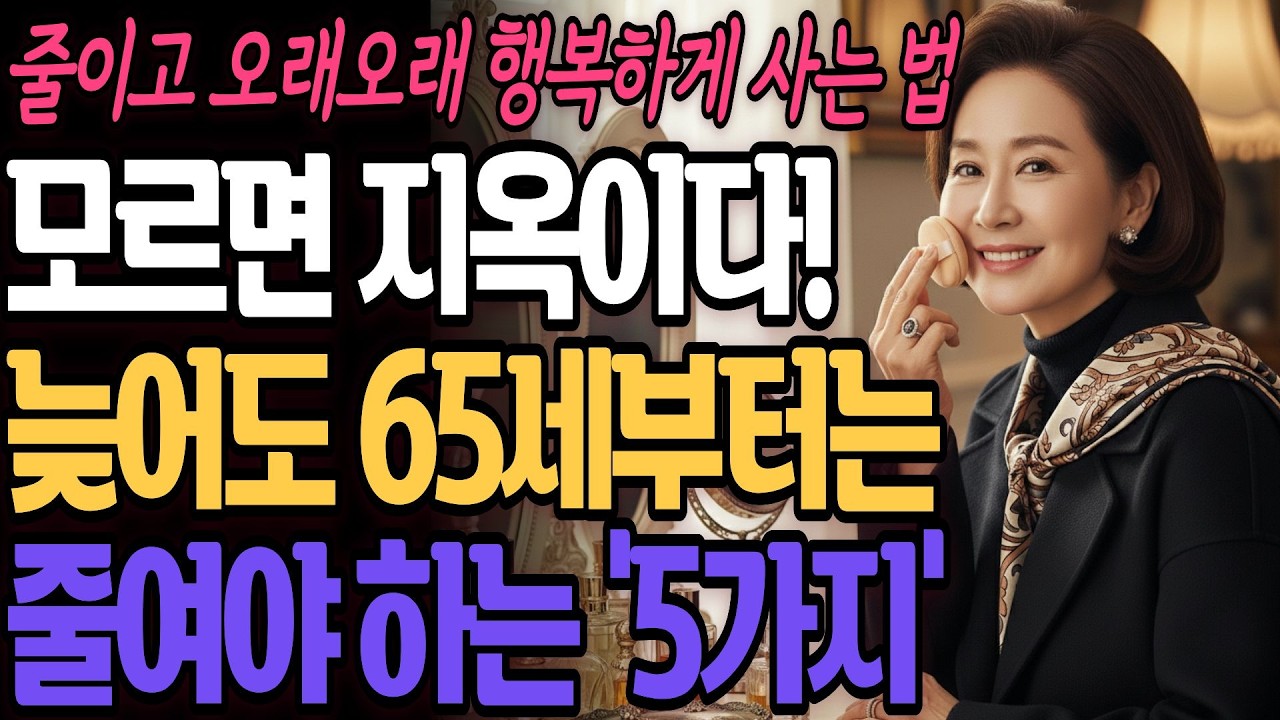 이것 안 줄이면 노후는 지옥입니다! 늦어도 65세부터 줄여야 하는 '5가지'ㅣ노후를 아름답게 인생뷰티풀ㅣ노년의 지혜ㅣ시니어 힐링ㅣ마음 공부