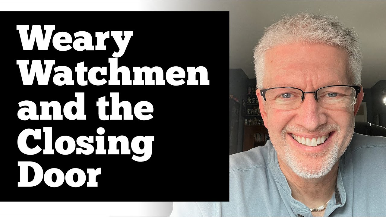 Weary Watchmen & The Closing Door