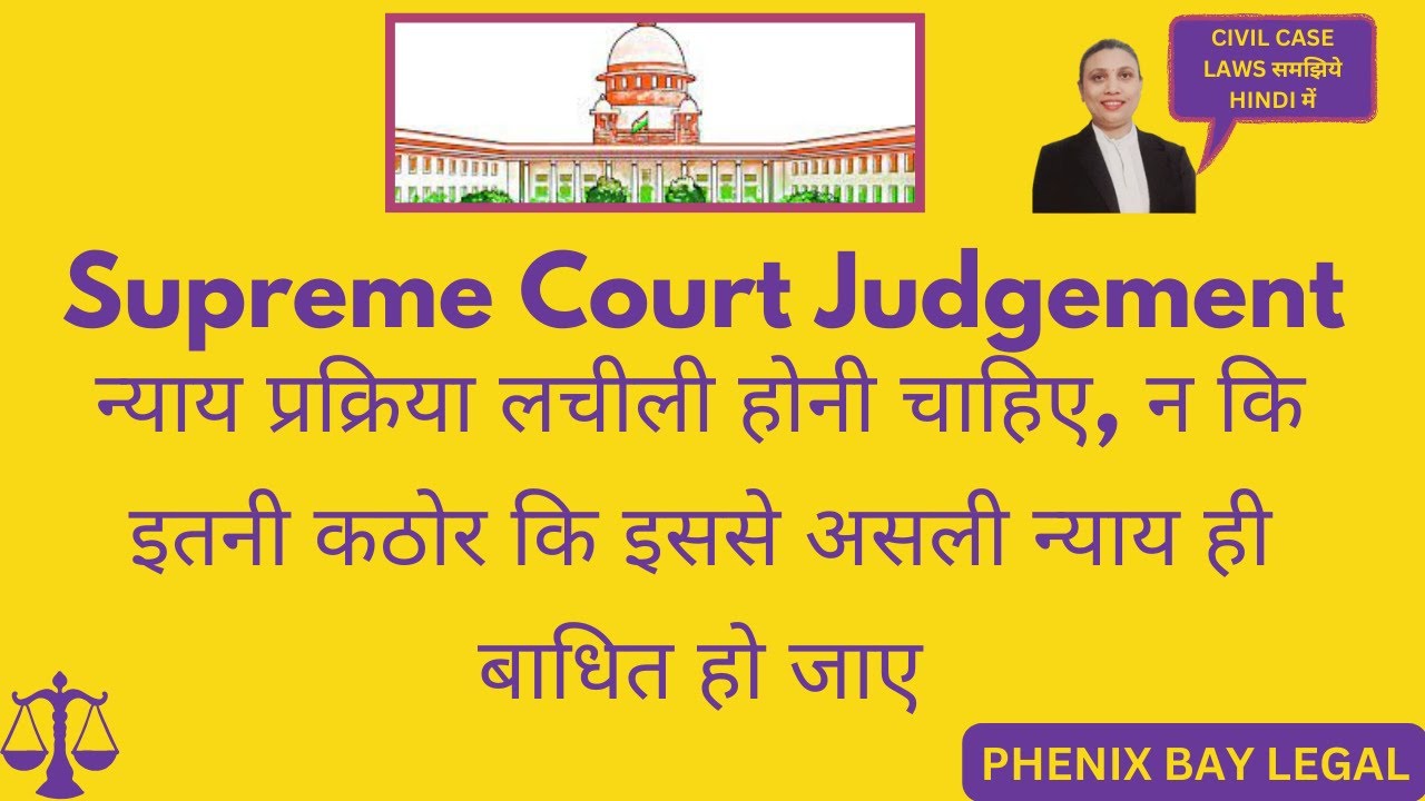 न्याय प्रक्रिया लचीली होनी चाहिए, न कि इतनी कठोर कि इससे असली न्याय ही बाधित हो जाए