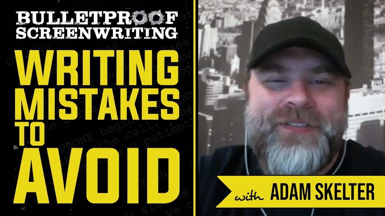 Writing Mistakes to Avoid with Adam Skelter // Bulletproof Screenwriting Podcast