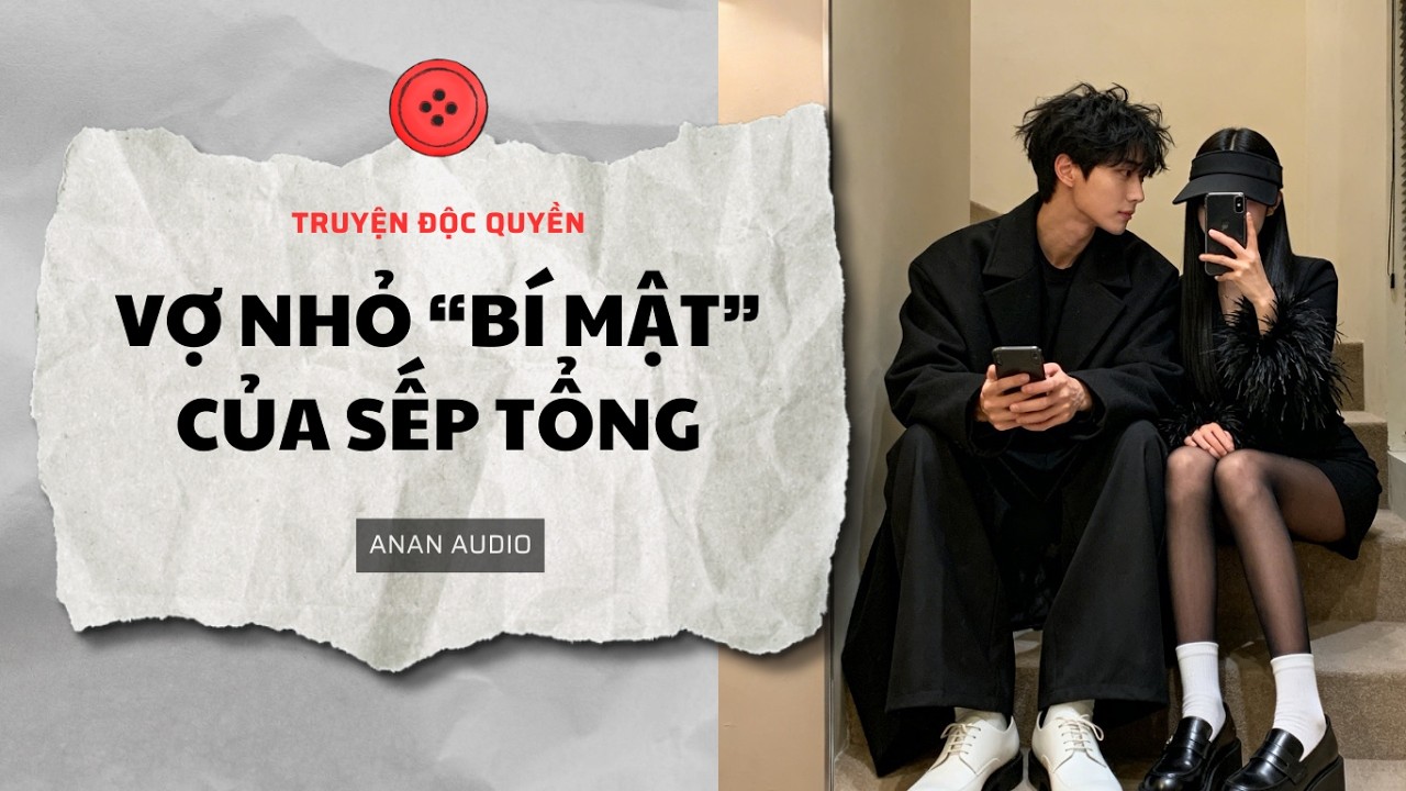 Truyện Audio ||VỢ NHỎ B&Iacute; MẬT CỦA SẾP TỔNG || T&ocirc; M&agrave;u || AnAn Audio