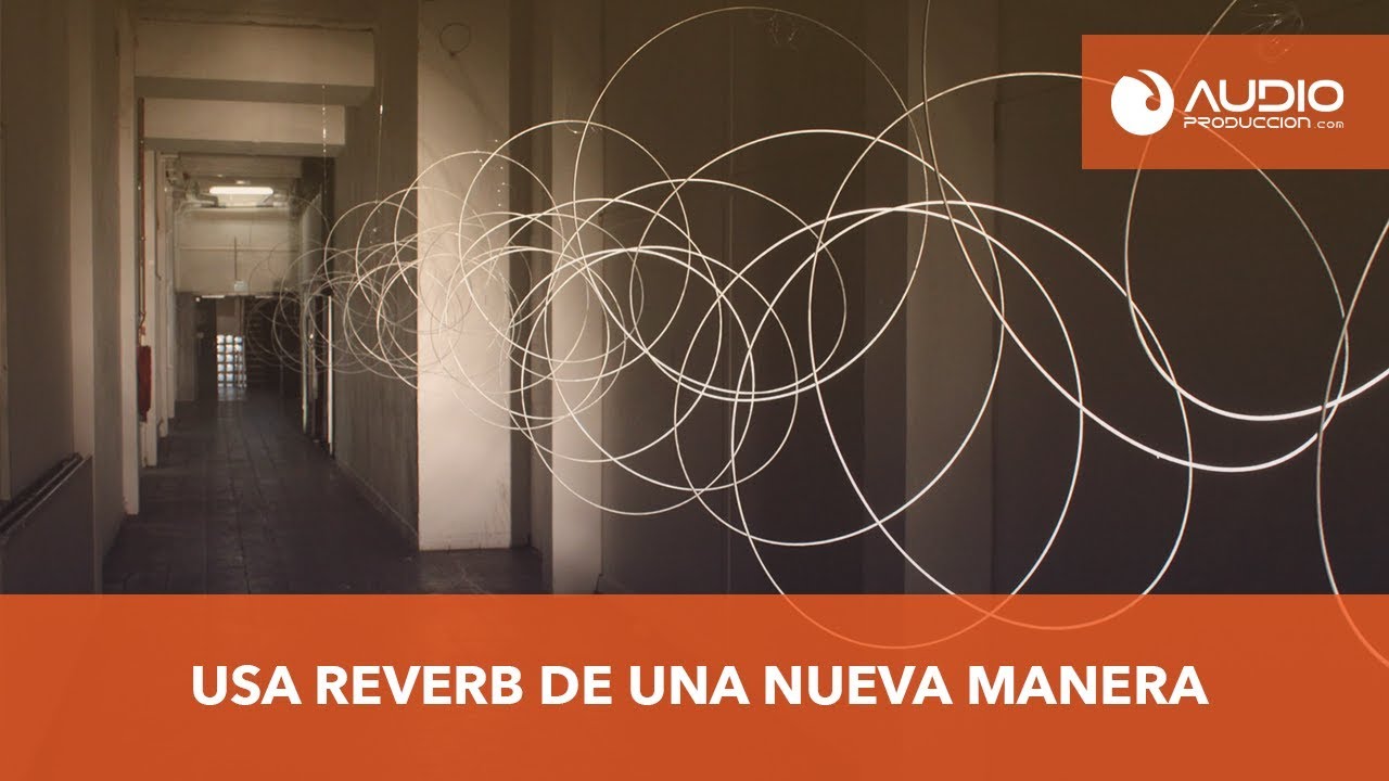 Cómo Usar Un Reverb De Una Nueva Manera