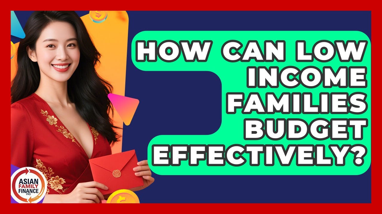 How Can Low Income Families Budget Effectively? - Asian Family Finance Pro