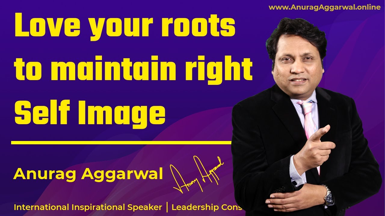 Love your roots to maintain right Self Image || Leadership meeting || by Anurag Aggarwal