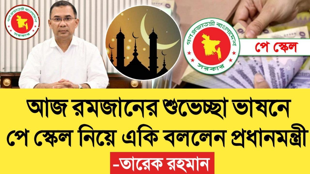 আজ রমজানের শুভেচ্ছা ভাষনে পে স্কেল নিয়ে একি বললেন প্রধানমন্ত্রী তারেক রহমান। pay scale update news.