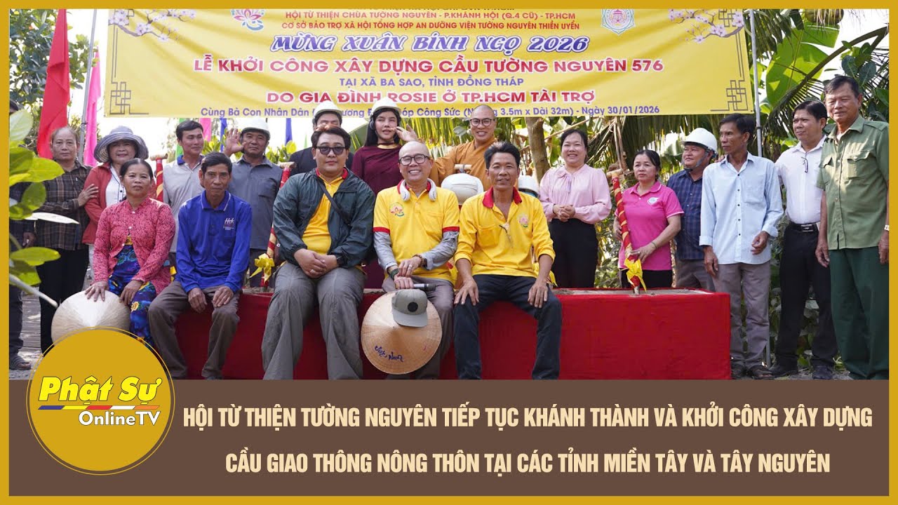 Hội TT Tường Nguyên khánh thành & khởi công nhà tình thương, cầu GTNT các tỉnh miền Tây & Tây Nguyên
