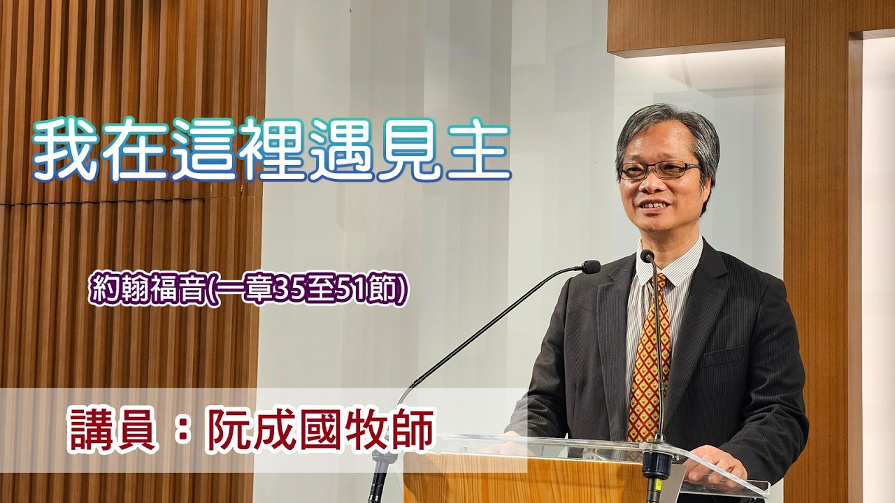 我在這裡遇見主［（約翰福音一章35至51節）］（講員：阮成國牧師）