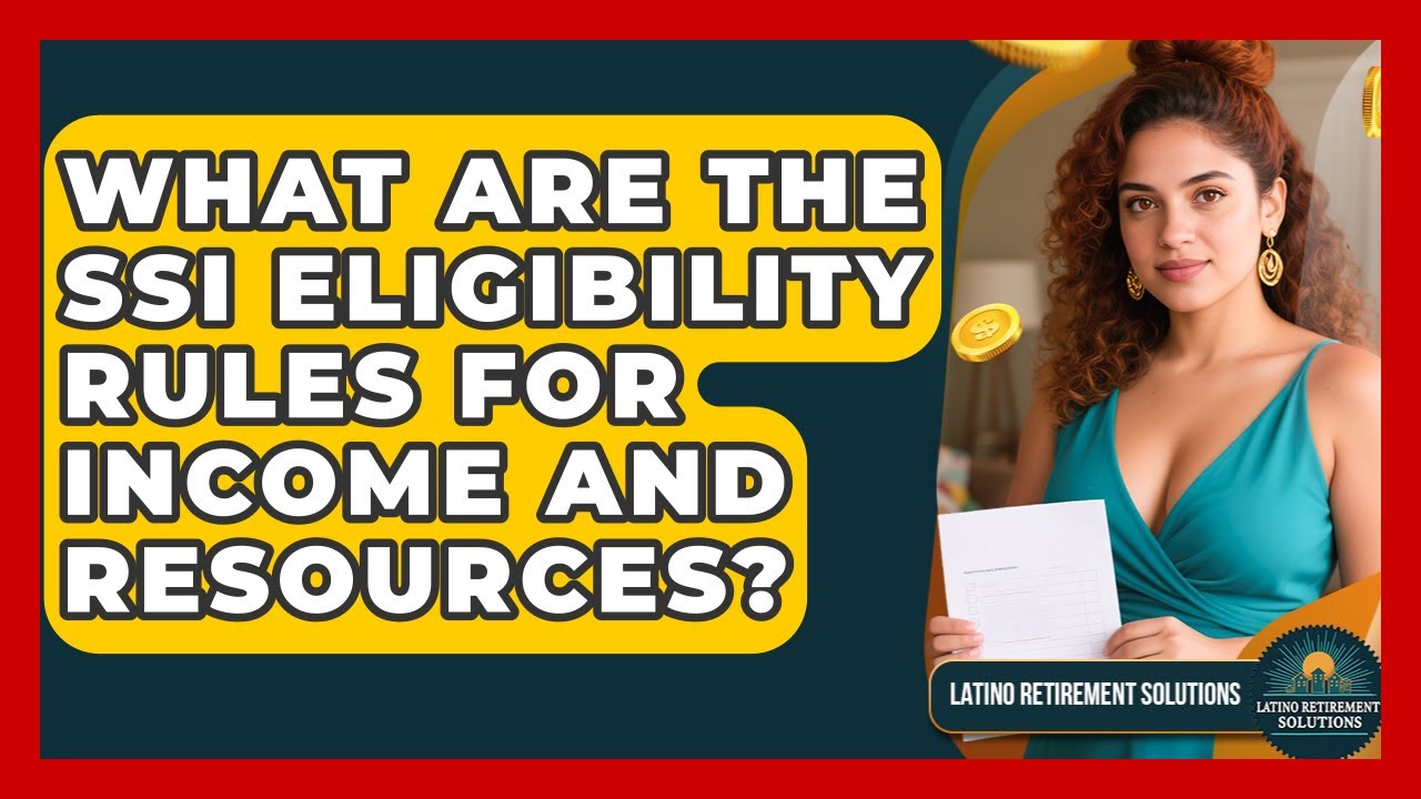 What Are The SSI Eligibility Rules For Income And Resources? - Latino Retirement Solutions