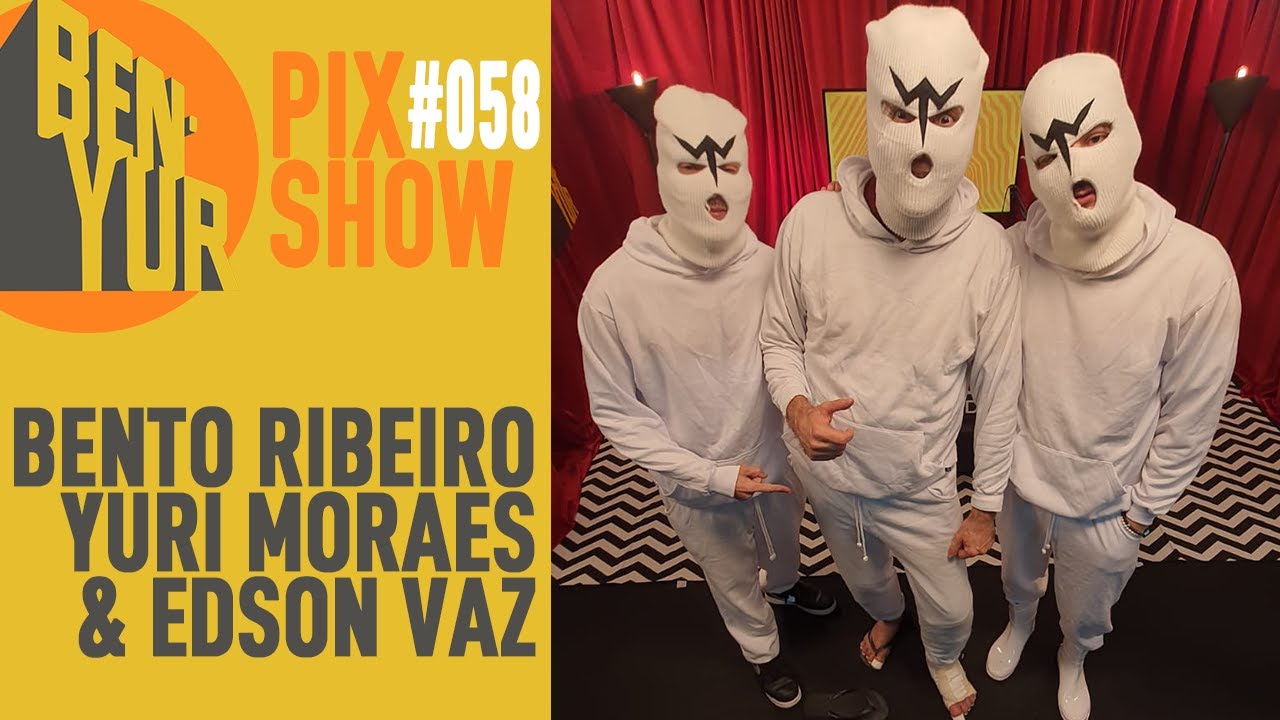 BEN-YUR PIX SHOW com BENTO RIBEIRO, YURI MORAES & EDSON VAZ #058