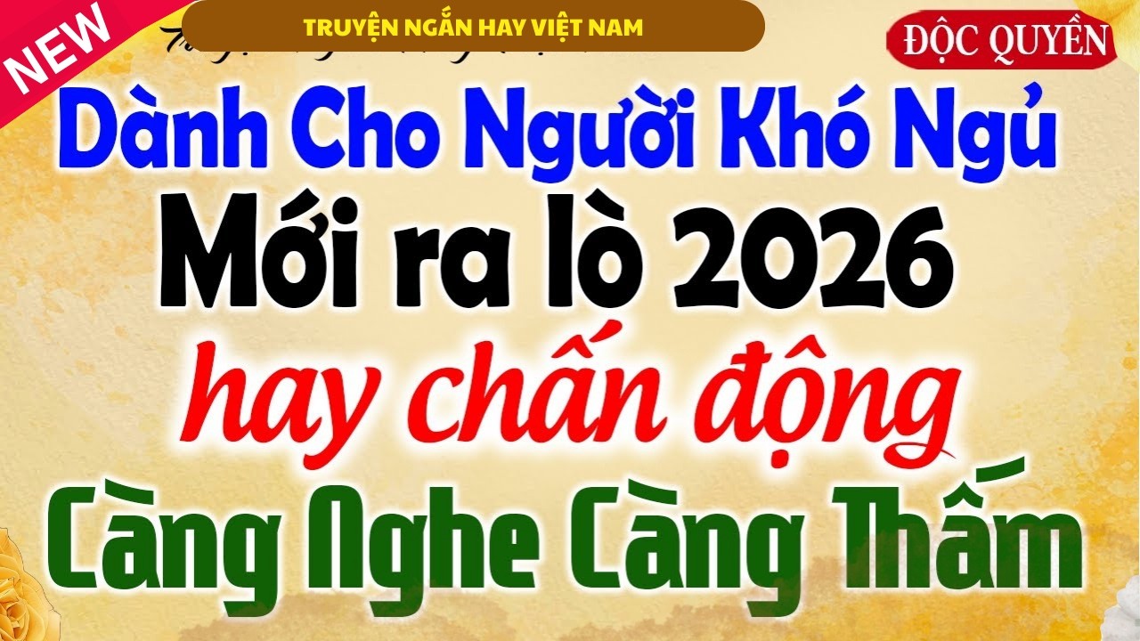 VỪA NGHE ĐÃ NGỦ- TRUYỆN MỚI RA LÒ 2026 - CÀNG NGHE CÀNG THẤM - KỂ CHUYỆN TÂM SỰ ĐÊM KHUYA
