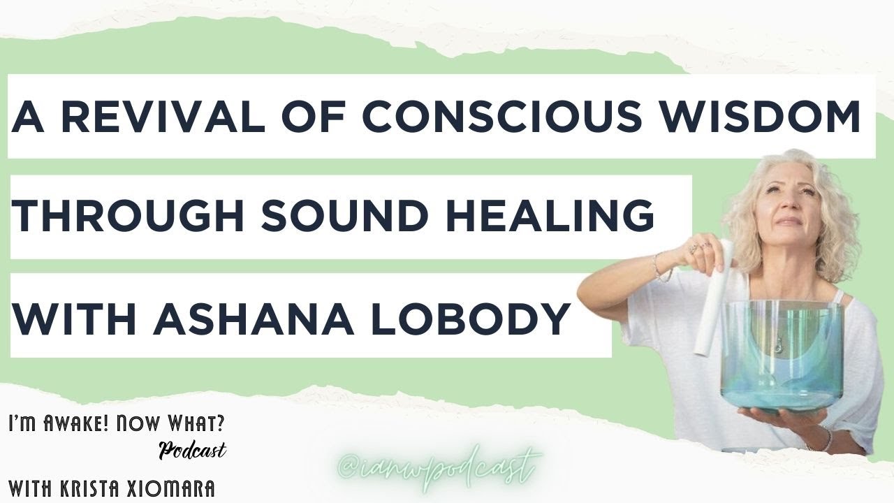A Revival of Conscious Wisdom Through Sound Healing with Ashana Lobody  Ep. 262