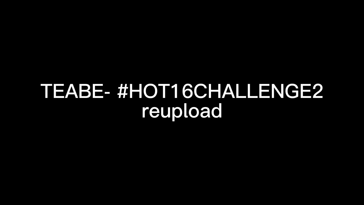 TEABE- #HOT16CHALLENGE2 reupload
