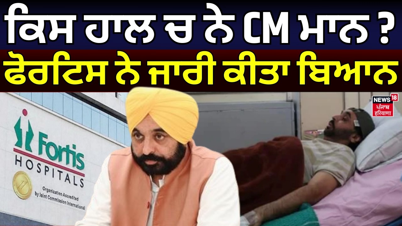 CM Mann Health Update |ਕਿਸ ਹਾਲ ਚ ਨੇ CM ਭਗਵੰਤ ਮਾਨ? FORTIS ਨੇ ਜਾਰੀ ਕੀਤਾ ਬਿਆਨ  | Bhagwant Mann | News18
