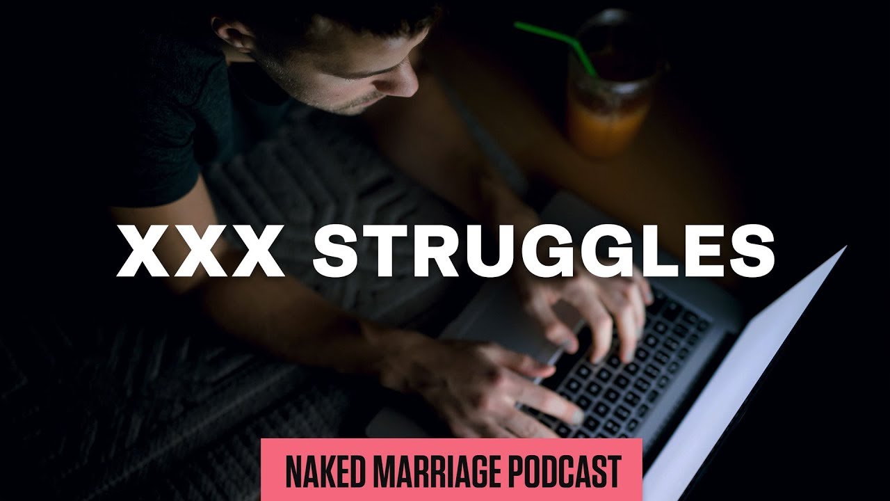 XXX Struggles | The Naked Marriage Podcast | Episode 010