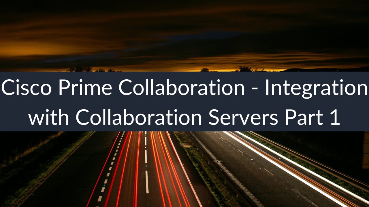 Cisco Prime Collaboration - Integration with Collaboration Servers Part 1