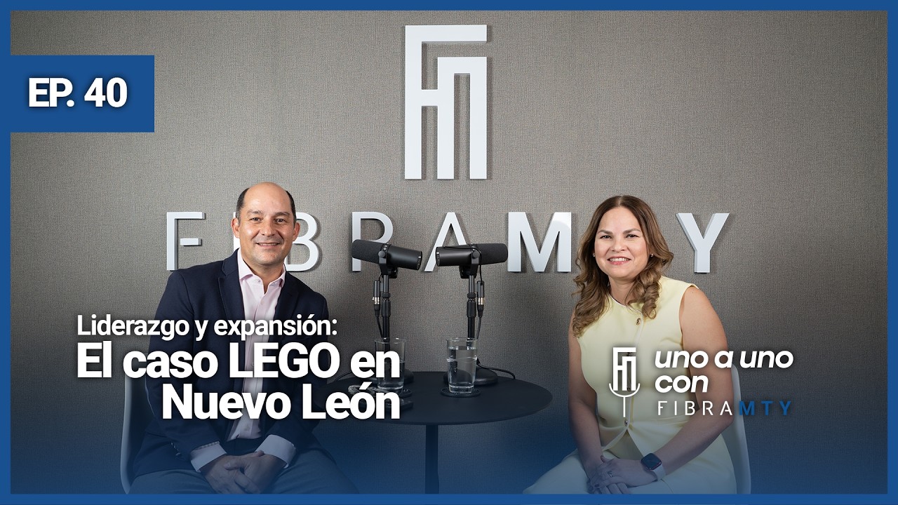 Liderazgo y expansión: el caso LEGO en Nuevo León | Uno a Uno con Fibra Mty | Episodio 40