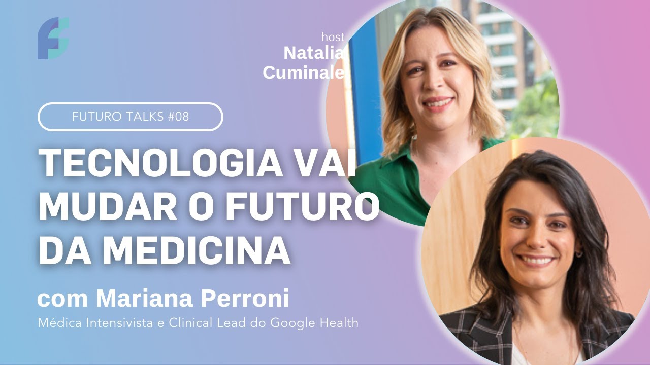 Como a tecnologia mudará o futuro da medicina - Mariana Perroni, médica do Google - Futuro Talks #08