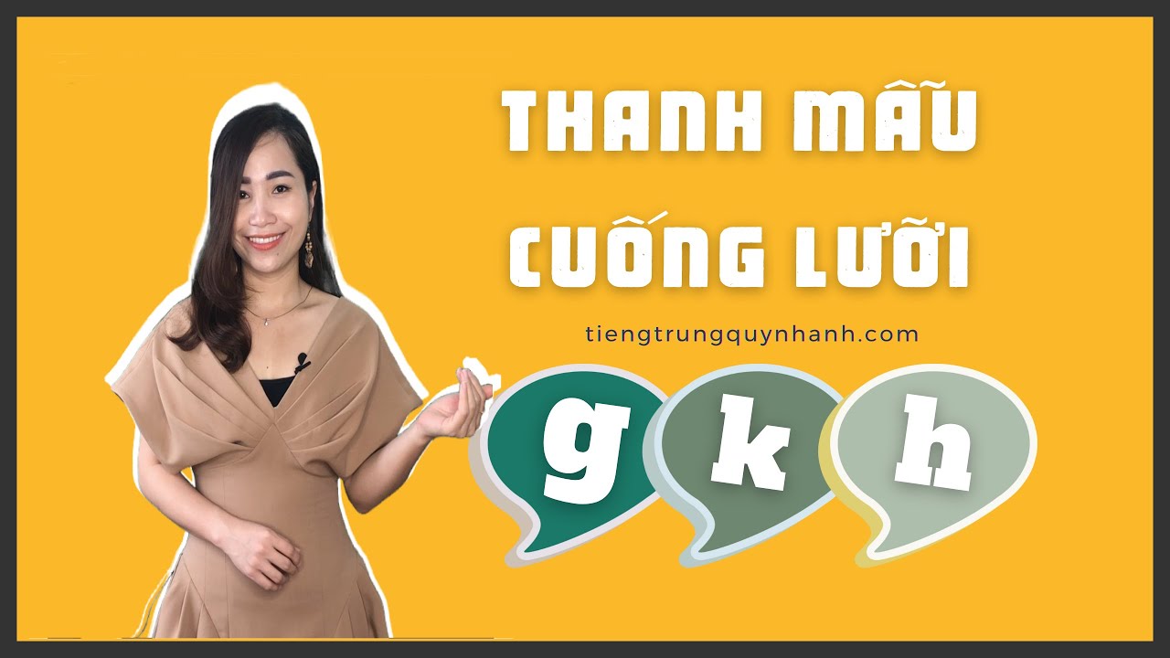 Phát âm tiếng Trung không khó | #11. NHÓM THANH MẪU CUỐNG LƯỠI g k h