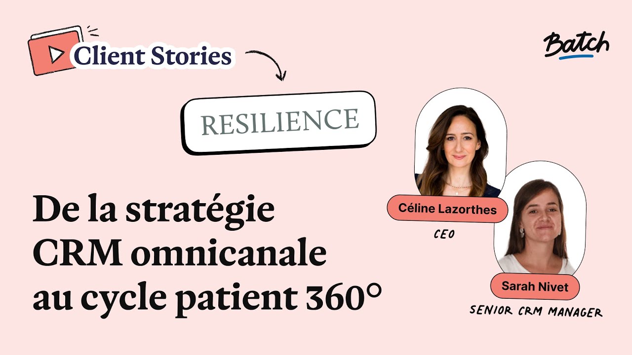 Resilience : de la strat&eacute;gie CRM omnicanale au cycle patient holistique | Batch Client Stories