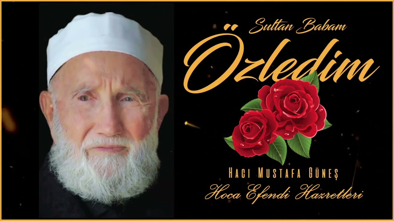 ŞEYH HACİ MUSTAFA GÜNEŞ HZ. SULTAN BABAM ÖZLEDİM SENİ (FATİH ZİREK)