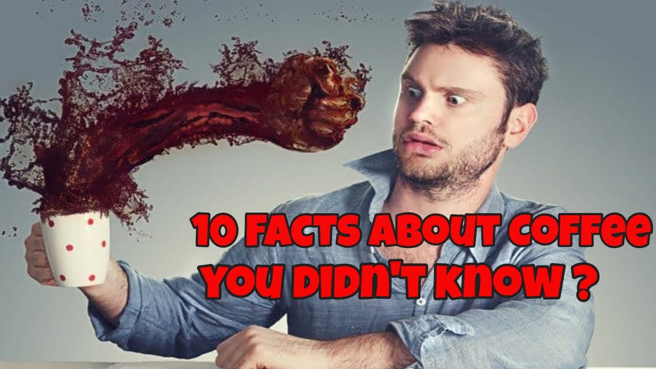 10 FACTS ABOUT COFFEE YOU DIDN'T KNOW