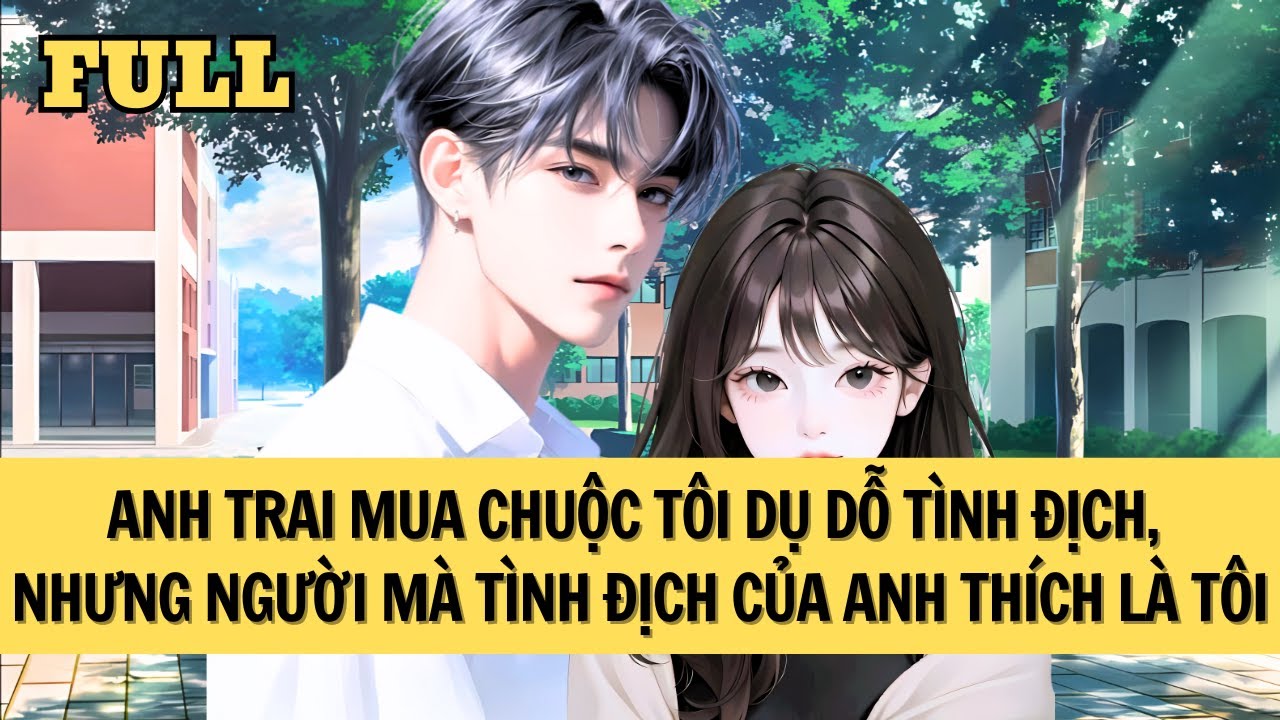 [FULL REVIEW] ANH TRAI NHỜ TÔI QUYẾN RŨ TÌNH ĐỊCH LÀ NAM THẦN CỦA TRƯỜNG