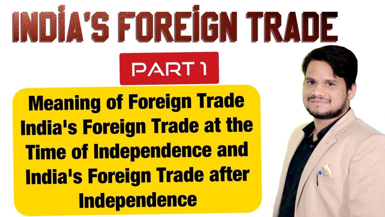 India's Foreign Trade Part 1, India's foreign trade at the time of Independence & after Independence