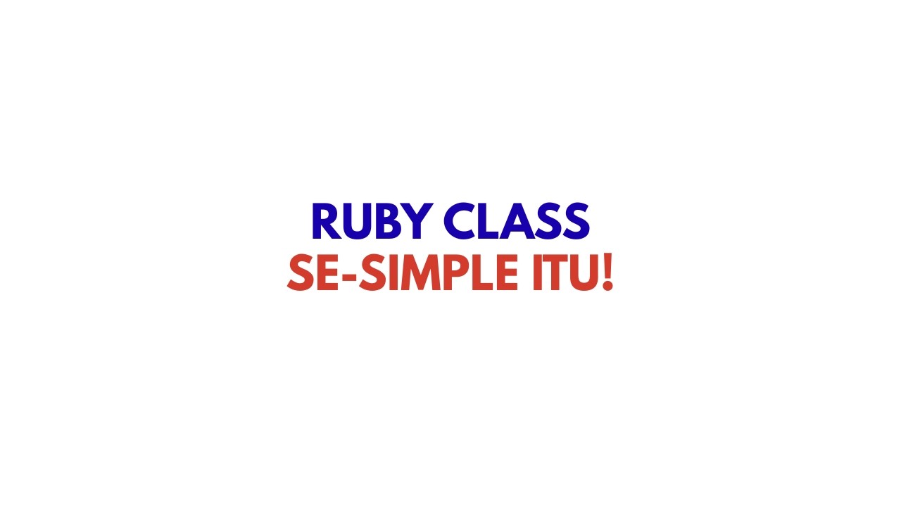 Ruby Class 101: Gak Pake Lama, Langsung Paham.