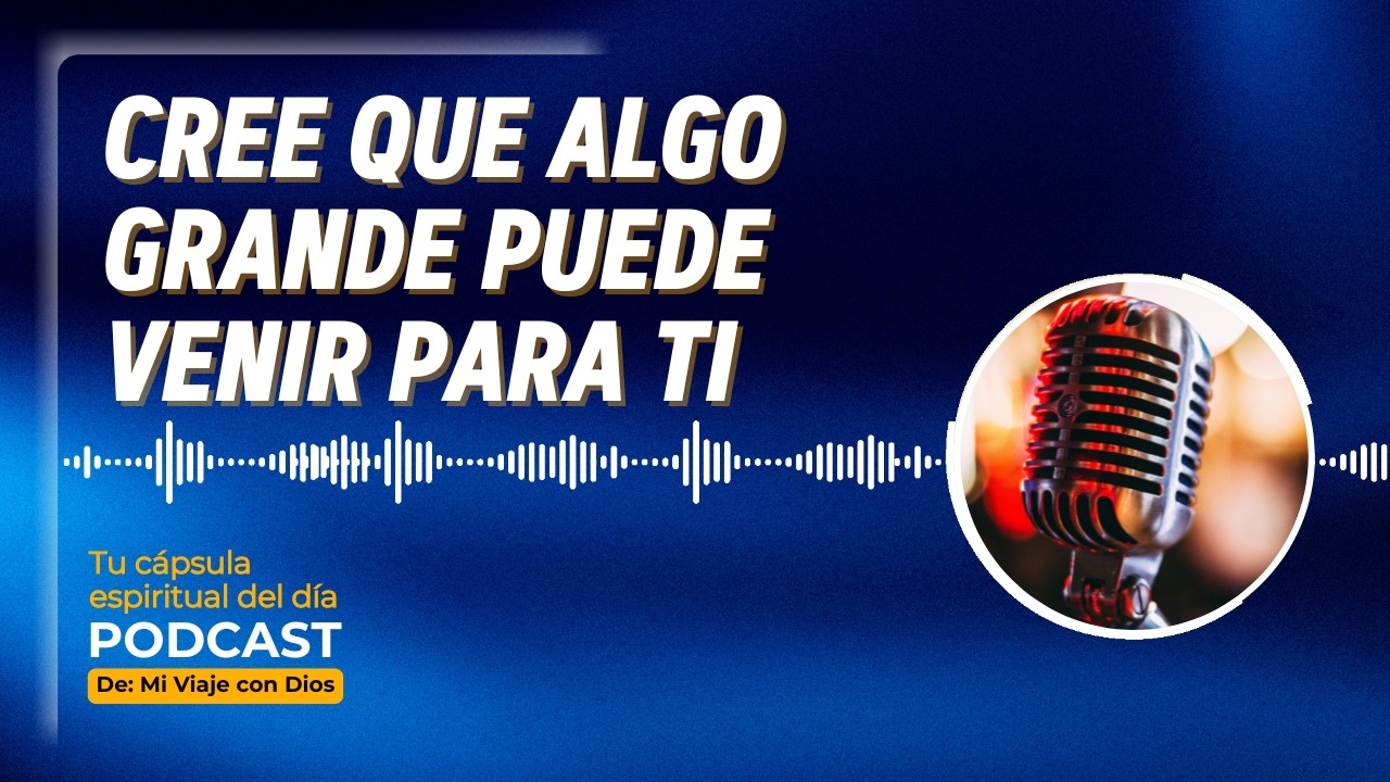CREE que algo GRANDE puede venir para ti🔥 Tu cápsula espiritual del día 🙏 PODCAST #28