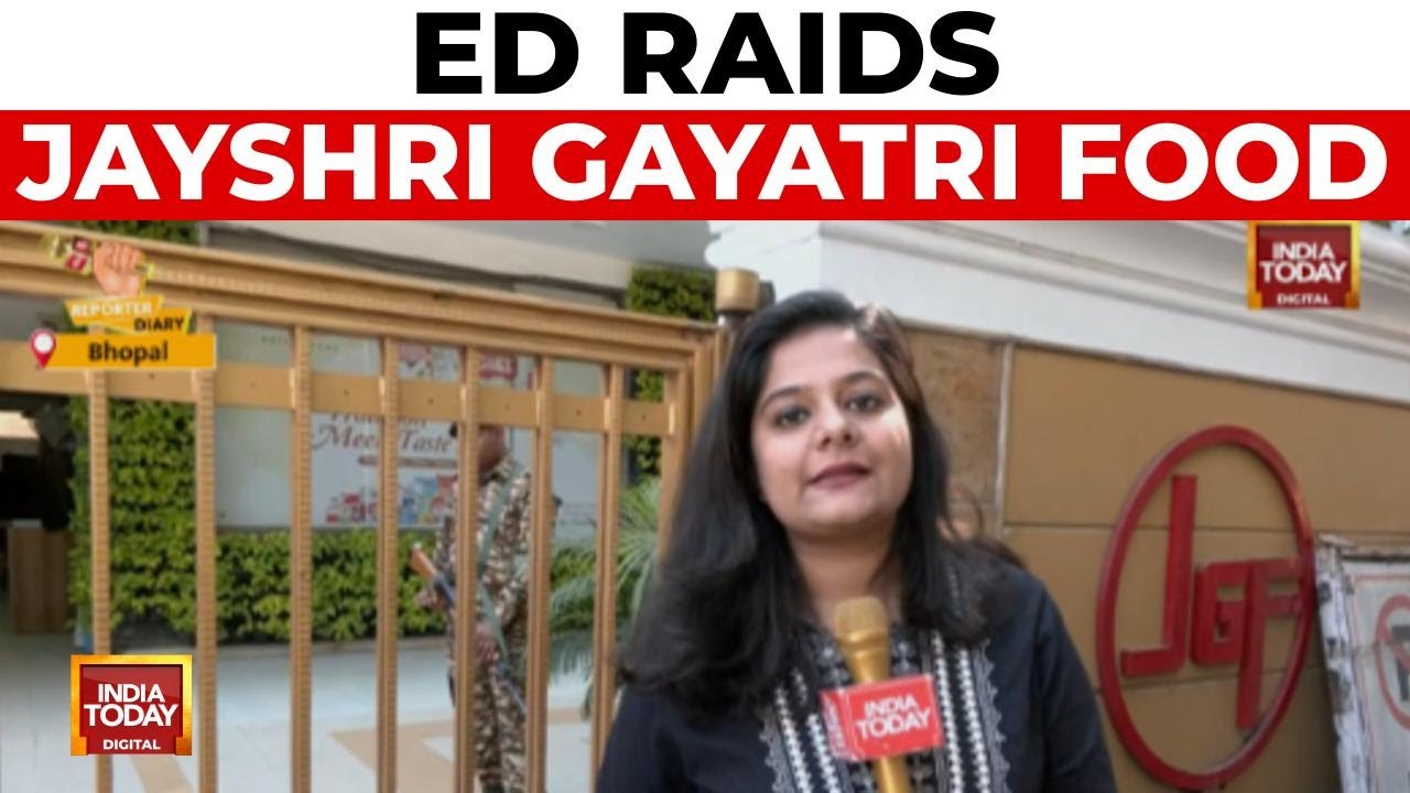 ED Raids Jayshri Gayatri Food Products Pvt Ltd In Bhopal, Morena, And Sihor | India Today