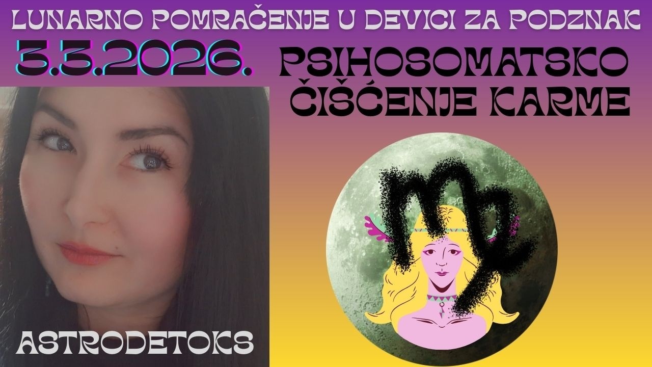 POMRAČENJE U DEVICI ZA PODZNAK 3.3.26. PSIHOSOMATSKO ČIŠĆENJE KARME (astro analiza & praktičan rad)