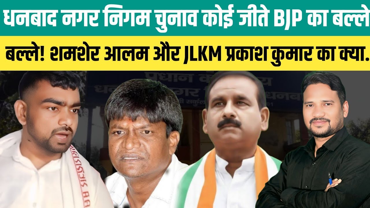 धनबाद नगर निगम चुनाव कोई जीते बीजेपी का बल्ले बल्ले! शमशेर आलम और JLKM प्रकाश कुमार का क्या... @JLKM