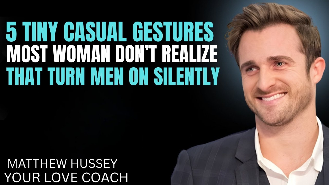 5 PROVEN TINY GESTURES WOMEN DO CASUALLY THAT TURN  || MATTHEW HUSSEY|| RELATIONSHIP ADVICE