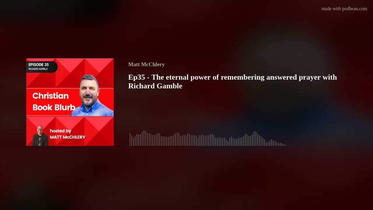 Ep35 - The eternal power of remembering answered prayer with Richard Gamble - Christian Book Blurb