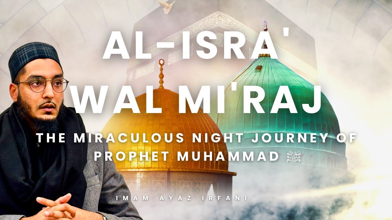 The Miraculous Night Journey of Prophet Muhammad ﷺ | Imam Ayaz Irfani
