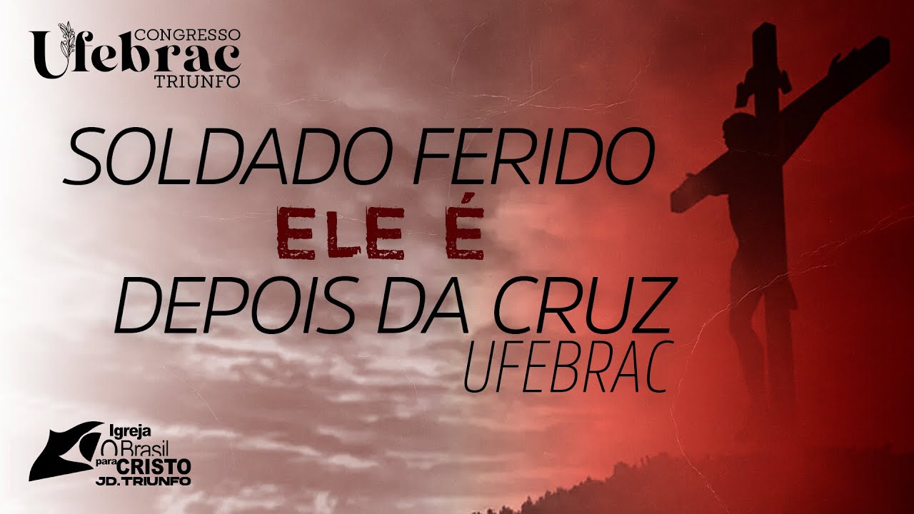 CONGRESSO UFEBRAC TRIUNFO - Ufebrac: Soldado Ferido/Ele É/Depois da Cruz